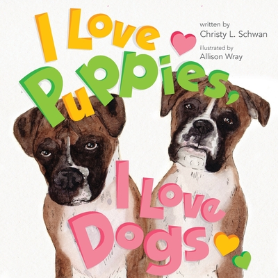 I Love Puppies, I Love Dogs By Christy L. Schwan, Allison Wray (Illustrator) Cover Image