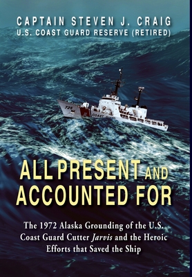 All Present and Accounted For: The 1972 Alaska Grounding of the U.S. Coast Guard Cutter Jarvis and the Heroic Efforts that Saved the Ship Cover Image