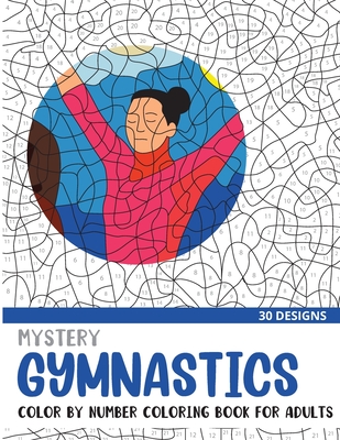 Mystery Gymnastics Color By Number Coloring Book for Adults: 30 Unique Adult Coloring Mystery Puzzle Designs (Mystery Color by Number Books for Adults)