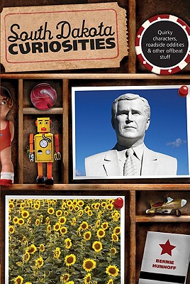 South Dakota Curiosities: Quirky Characters, Roadside Oddities & Other Offbeat Stuff, Second Edition By Bernie Hunhoff Cover Image