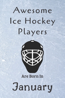 Awesome Ice Hockey Players Are Born In January: Notebook Gift For Hockey Lovers-Hockey Gifts ideas By Ice Hockey Lovers Cover Image