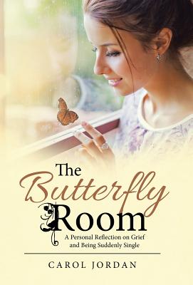 The Butterfly Room: A Personal Reflection on Grief and Being Suddenly Single By Carol Jordan Cover Image