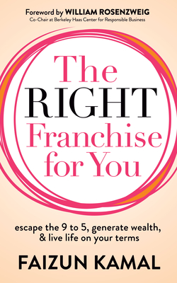 The Right Franchise for You: Escape the 9 to 5, Generate Wealth, & Live Life on Your Terms By Faizun Kamal Cover Image