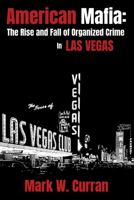 American Mafia: The Rise and Fall of Organized Crime In Las Vegas By Mark W. Curran Cover Image