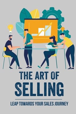 The Art Of Selling: Leap Towards Your Sales Journey: Selling Tips And Tricks By Lawrence Meydid Cover Image