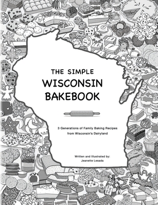The Simple Wisconsin Bakebook: 3 Generations of Family Baking Recipes from Wisconsin's Dairyland Cover Image