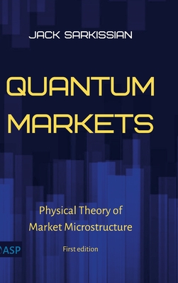 Quantum Markets: Physical Theory of Market Microstructure By Jack Sarkissian Cover Image
