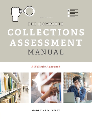 The Complete Collections Assessment Manual: A Holistic Approach By Madeline M. Kelly Cover Image