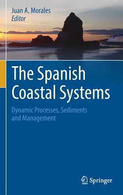 The Spanish Coastal Systems: Dynamic Processes, Sediments and Management By Juan A. Morales (Editor) Cover Image