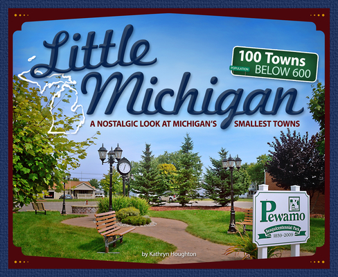 Little Michigan: A Nostalgic Look at Michigan's Smallest Towns (Tiny Towns) By Kathryn Houghton Cover Image
