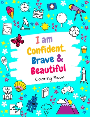 I Am Confident, Brave & Beautiful: A Coloring Book For Girls and Boys With Positive Affirmations - Inspirational Coloring Book Cover Image