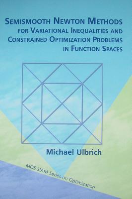 Semismooth Newton Methods for Variational Inequalities and Constrained Optimization Problems in Function Spaces (Mps-Siam Optimization)
