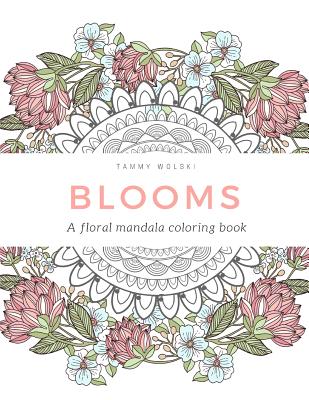 Blooms: A floral mandala coloring book By Tammy Wolski Cover Image