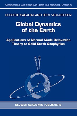 Global Dynamics of the Earth: Applications of Normal Mode Relaxation Theory to Solid-Earth Geophysics (Modern Approaches in Geophysics #20) By R. Sabadini, Bert Vermeersen Cover Image