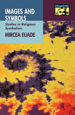Images and Symbols: Studies in Religious Symbolism By Mircea Eliade, Philip Mairet (Translator) Cover Image