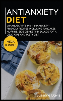 Antianxiety Diet: MEGA BUNDLE - 2 Manuscripts in 1 - 80+ Anxiety - friendly recipes including pancakes, muffins, side dishes and salads Cover Image