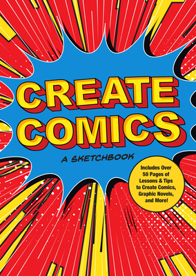 Create Comics: A Sketchbook: Includes Over 50 Pages of Lessons & Tips to Create Comics, Graphic Novels, and More! (Creative Keepsakes) By Editors of Chartwell Books Cover Image