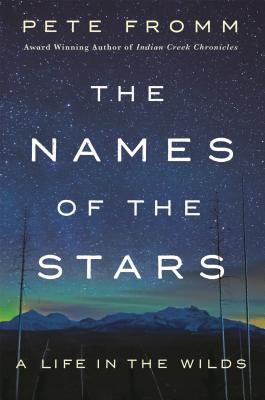 The Names of the Stars: A Life in the Wilds By Pete Fromm Cover Image
