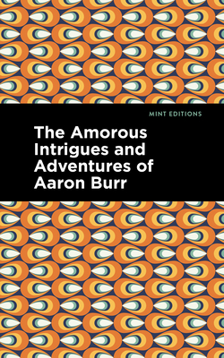 The Amorous Intrigues and Adventures of Aaron Burr (Mint Editions (Reading Pleasure))