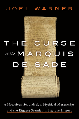 The Curse of the Marquis de Sade: A Notorious Scoundrel, a Mythical Manuscript, and the Biggest Scandal in Literary History Cover Image