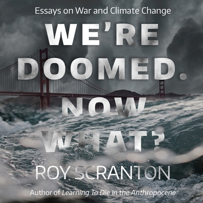 We're Doomed. Now What?: Essays on War and Climate Change Cover Image