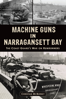 Machine Guns in Narragansett Bay: The Coast Guard's War on Rumrunners (The History Press)