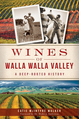 Wines of Walla Walla Valley:: A Deep-Rooted History (American Palate) By Catie McIntyre Walker, Anderson (Foreword by), Velluzi (Afterword by) Cover Image