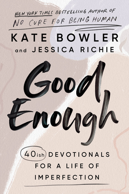 Good Enough: 40ish Devotionals for a Life of Imperfection By Kate Bowler, Jessica Richie Cover Image