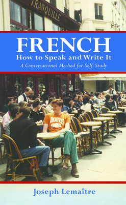 French: How to Speak and Write It: A Conversational Method for Self-Study (Dover Language Guides French) By Joseph Lemaître Cover Image