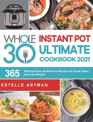 The Whole30 Instant Pot Ultimate Cookbook 2021: 365-Days Easy & Delicious Recipes for Quick Detox and Loss Weight Cover Image
