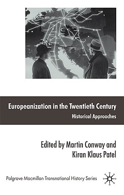 Europeanization in the Twentieth Century: Historical Approaches (Palgrave MacMillan Transnational History) By M. Conway (Editor), K. Patel (Editor) Cover Image