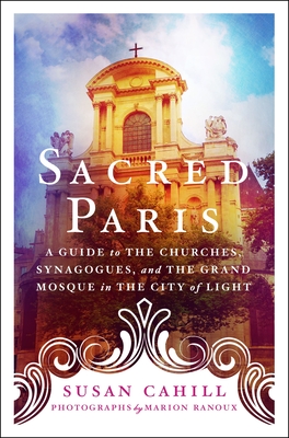 Sacred Paris: A Guide to the Churches, Synagogues, and the Grand Mosque in the City of Light Cover Image