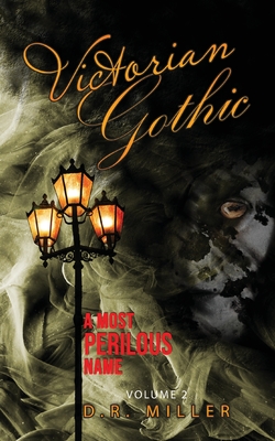 Victorian Gothic: Volume 2: A Most Perilous Name By D. R. Miller Cover Image