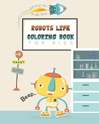 Robots life coloring book for kids: 8x10 blank illustration pages for robots lovers to color, coloring book for kids, gift for a robot lover kid Cover Image