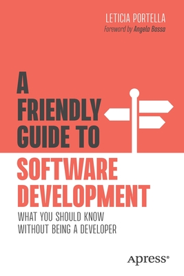 A Friendly Guide to Software Development: What You Should Know Without Being a Developer By Leticia Portella Cover Image