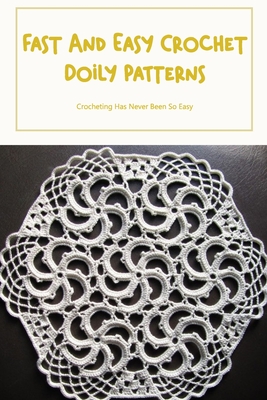 Fast And Easy Crochet Doily Patterns: Crocheting Has Never Been So Easy: Collection Of Crochet Doily By Timothy Smith Cover Image