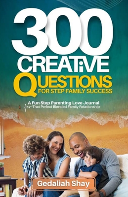 300 Creative Questions for Step Family Success: A Fun Step Parenting Love  Journal for that Perfect Blended Family Relationship (Paperback) | Books  and Crannies