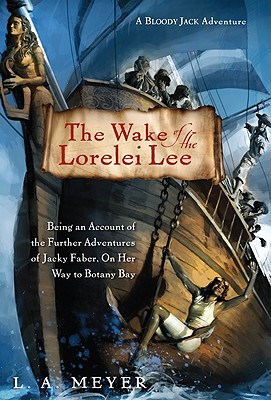 The Wake of the Lorelei Lee: Being an Account of the Further Adventures of Jacky Faber, on Her Way to Botany Bay (Bloody Jack Adventures #8) Cover Image