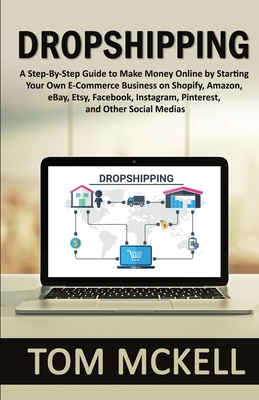 Dropshipping: A Step-By-Step Guide to Make Money Online by Starting Your Own E-Commerce Business on Shopify, Amazon, eBay, Etsy, Fac Cover Image