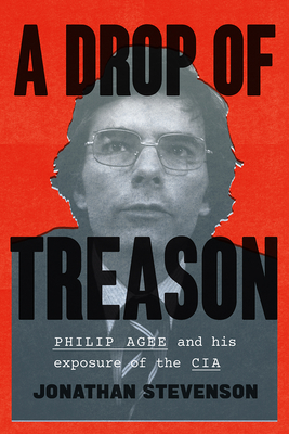 A Drop of Treason: Philip Agee and His Exposure of the CIA Cover Image