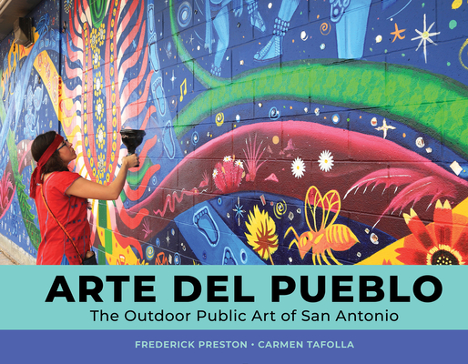 Arte del Pueblo: The Outdoor Public Art of San Antonio By Frederick Preston, Carmen Tafolla Cover Image