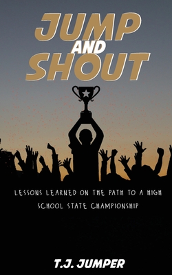 Jump and Shout: Lessons Learned on the Path to a High School State Championship: Lessons Learned Cover Image
