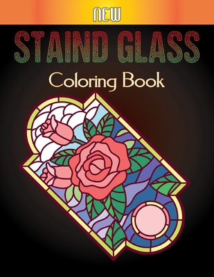 New Staind Glass Coloring Book: An Adults Stained Glass Coloring Book For Stress Relief and Relaxation and Fun Cover Image