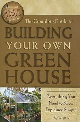 The Complete Guide to Building Your Own Greenhouse: Everything You Need to Know Explained Simply (Back-To-Basics)