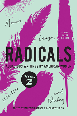 Radicals, Volume 2: Memoir, Essays, and Oratory: Audacious Writings by American Women, 1830-1930 Cover Image