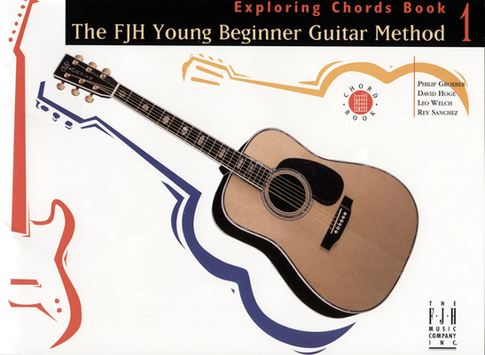 The Fjh Young Beginner Guitar Method, Exploring Chords Book 1 By Philip Groeber (Composer), David Hoge (Composer), Rey Sanchez (Composer) Cover Image