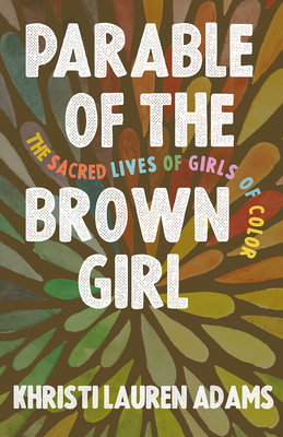 Parable of the Brown Girl: The Sacred Lives of Girls of Color By Khristi Lauren Adams Cover Image