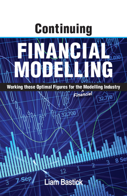 Continuing Financial Modelling: Working Those Optimal Figures For the (Financial) Modelling Industry By Liam Bastick Cover Image