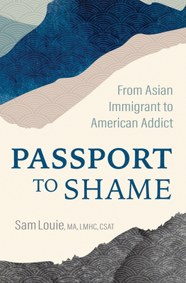 Passport to Shame: From Asian Immigrant to American Addict By Sam Louie Cover Image