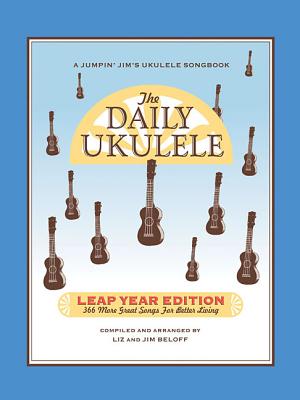 The Daily Ukulele: Leap Year Edition: 366 More Great Songs for Better Living By Liz Beloff (Compiled by), Jim Beloff (Compiled by) Cover Image